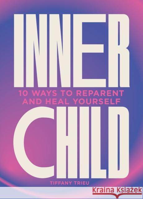 Inner Child: 10 ways to reparent and heal yourself  9781802795998 Welbeck Publishing Group