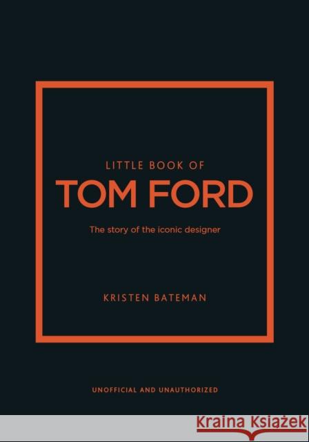 Little Book of Tom Ford: The story of the iconic brand Kristen Bateman 9781802796483