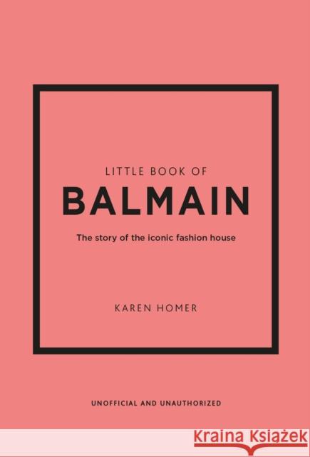 Little Book of Balmain: The story of the iconic fashion house Karen Homer 9781802796735