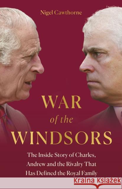 War of the Windsors: The Inside Story of Charles, Andrew and the Rivalry That Has Defined the Royal Family Nigel Cawthorne 9781802797183