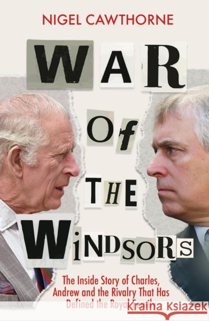 War of the Windsors: The Inside Story of Charles, Andrew and the Rivalry That Has Defined the Royal Family Nigel Cawthorne 9781802797213 Headline Publishing Group