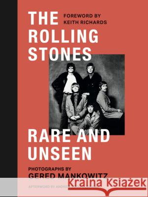 The Rolling Stones Rare and Unseen: Foreword by Keith Richards, afterword by Andrew Loog Oldham Gered Mankowitz 9781802797336 Welbeck Publishing Group