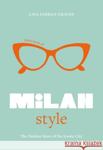 Little Book of Milan Style: The Fashion History of the Iconic City Laia Farran Graves 9781802797831 Welbeck Publishing Group