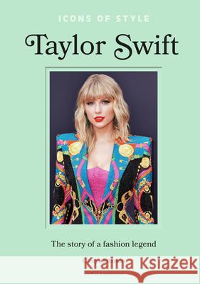 Icons of Style – Taylor Swift: The story of a fashion icon Glenys Johnson 9781802798364