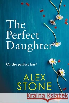The Perfect Daughter: An absolutely gripping psychological thriller you won't be able to put down Alex Stone 9781802803099