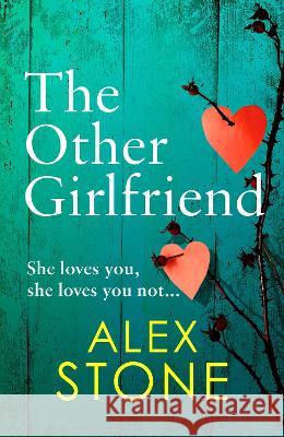 The Other Girlfriend: The addictive, gripping psychological thriller from the bestselling author of The Perfect Daughter Alex Stone 9781802803228 Boldwood Books Ltd