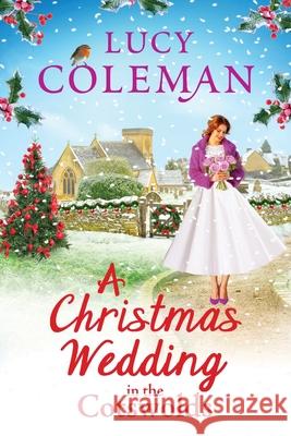 A Christmas Wedding in the Cotswolds: Escape with Lucy Coleman for the perfect uplifting festive read Lucy Coleman 9781802806458 Boldwood Books Ltd
