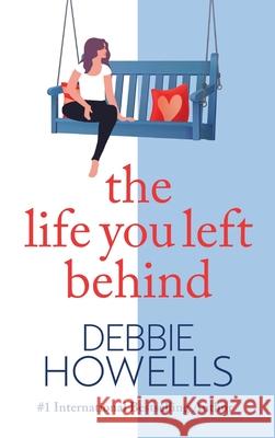 The Life You Left Behind Debbie Howells 9781802809985 Boldwood Books Ltd