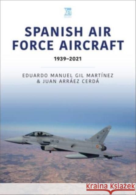 Spanish Air Force Aircraft: 1939-2021 Mart Juan Arr 9781802820348 Key Publishing Ltd