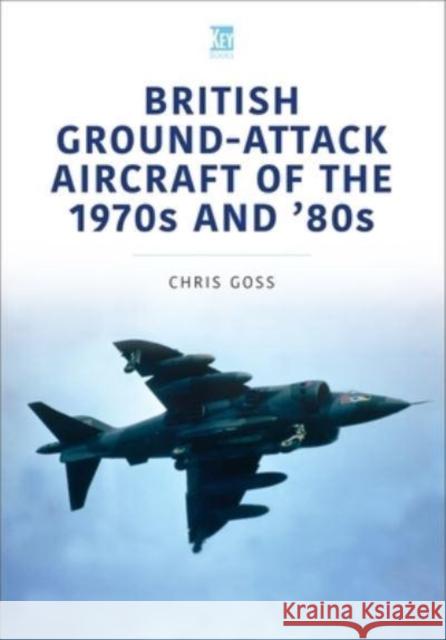 British Ground-Attack Aircraft of the 1970s and 80s Chris Goss 9781802820416 Key Publishing Ltd