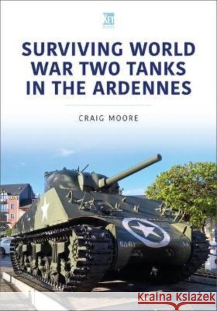 Surviving World War Two Tanks in the Ardennes Craig Moore 9781802821338