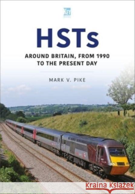 HSTs: Around Britain, 1990 to Present Mark Pike 9781802822496 Key Publishing Ltd