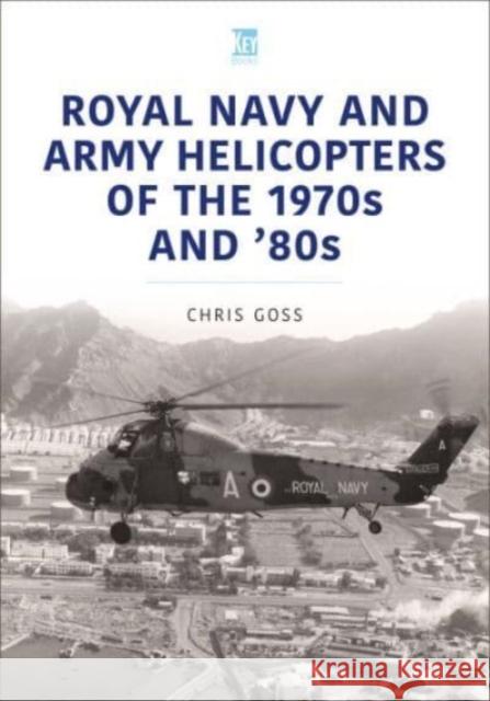 Royal Navy and Army Helicopters of the 1970s and '80s Chris Goss 9781802822595 Key Publishing