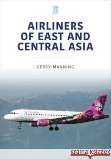 Airliners of East and Central Asia Gerry Manning   9781802823530 Key Publishing Ltd