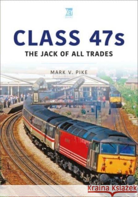 Class 47s: The Jack of All Trades Mark Pike 9781802823561 Key Publishing
