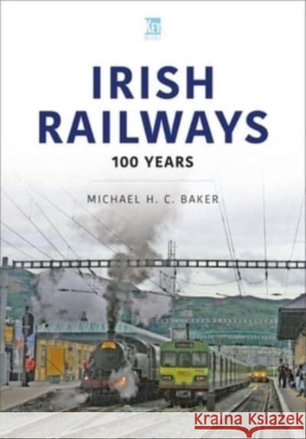 Irish Railways: 100 Years Michael H C Baker 9781802823608 Key Publishing