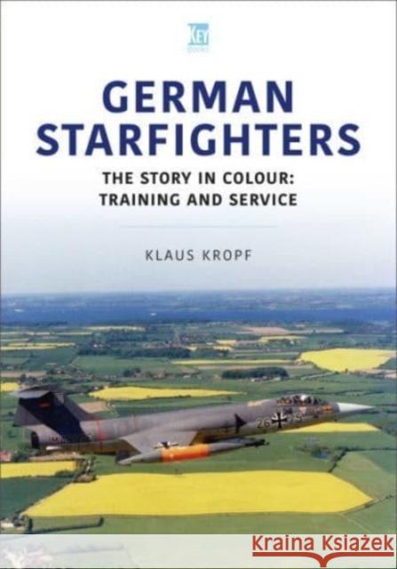 German Starfighters: The Story in Colour: Training and Service Klaus Kropf 9781802824759 Key Publishing Ltd