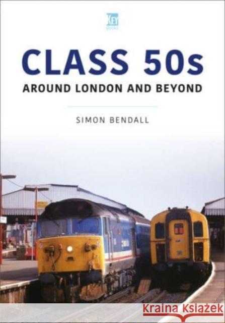 Class 50s: Around London and Beyond Simon Bendall 9781802825909 Key Publishing Ltd