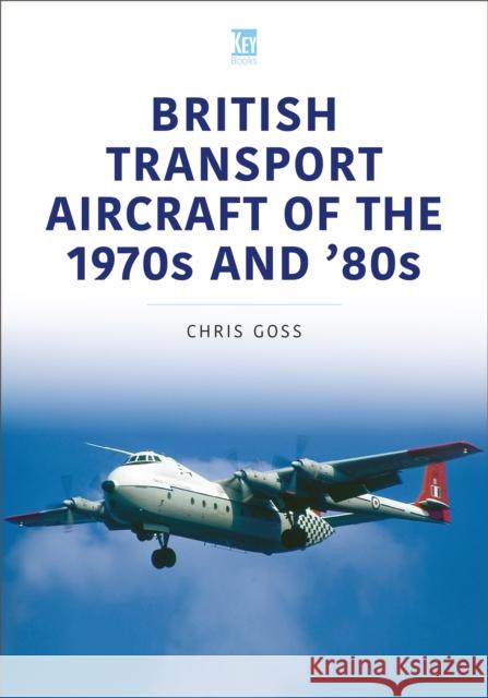 British Transport Aircraft of the 1970s and '80s Chris Goss 9781802827200