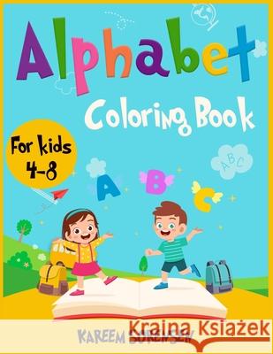 Alphabet Coloring Book for Kids 4-8: An Activity book for kids to learn the alphabet while having fun Kareem Sorensen 9781802851694