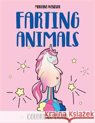 Farting Animals Coloring book: An Irreverent, Funny and Hilarious coloring book for kids and adults Morgana Windsor 9781802851731