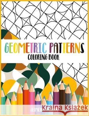 Geometric Patterns Coloring Book: A Relaxing Coloring book for adults with mindfulness and stress relief patterns Geometric Passion 9781802851755 Geometric Passion
