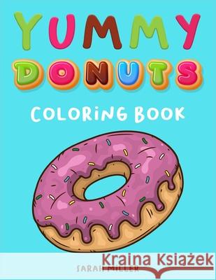 Yummy Donuts Coloring Book: An Hilarious, Irreverent and Yummy coloring book for Adults perfect for relaxation and stress relief Sarah Miller 9781802852110