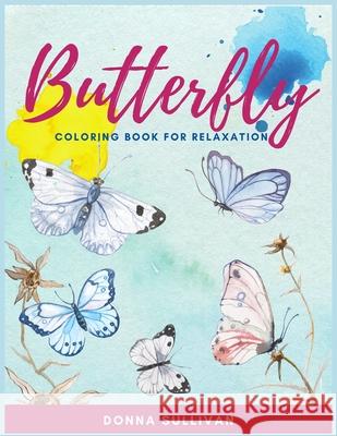 Butterly Coloring book for relaxation and stress relief: A Coloring book for adults to avoid anxiety while having fun Donna Sullivan 9781802852172 Donna Sullivan