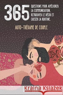 365 questions pour améliorer la communication, retrouver le désir et casser la routine.: Auto-thérapie de couple Love, Gary 9781802861563
