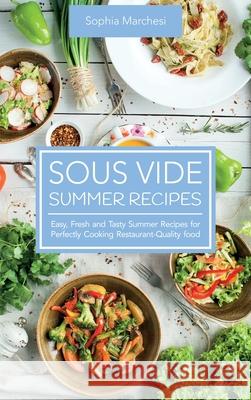 Sous Vide Summer Recipes: Easy, Fresh and Tasty Summer Recipes for Perfectly Cooking Restaurant-Quality food Sophia Marchesi 9781802863734 Sophia Marchesi