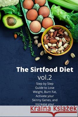 The Sirtfood Diet: Step by Step Guide to Lose Weight, Burn Fat, Activate your Skinny Genes, and Increase your Energy Harry Fox 9781802865417