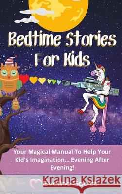 Bedtime Stories For Kids: Your Magical Manual To Help Your Kid's Imagination... Evening After Evening! Eveline Scott 9781802867664 Eveline Scott