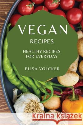 Vegan Recipes: Healthy Recipes for Everyday Elisa Volcker 9781802909258