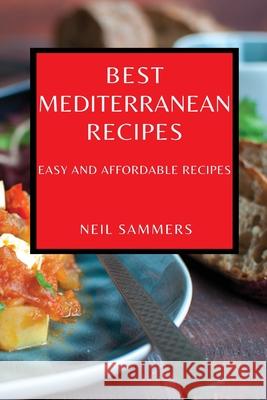 Best Mediterranean Recipes: Easy and Affordable Recipes Neil Sammers 9781802909432 Neil Sammers