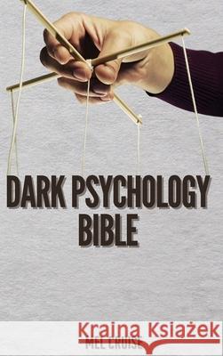 Dark Psychology Bible: The Essential Guide to Stop Being Manipulated. Mel Cruise 9781802909494