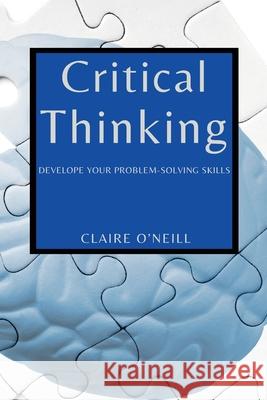 Critical Thinking for Beginners: Develope Your Problem-Solving Skills Claire O'Neill 9781802909517