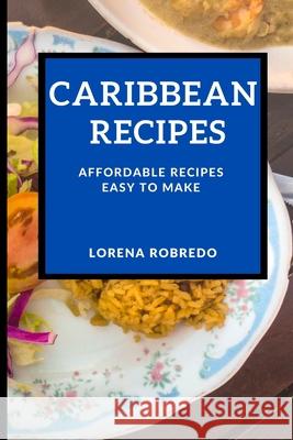 Caribbean Recipes: Affordable Recipes Easy to Make Lorena Robredo 9781802909555 Lorena Robredo