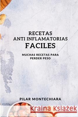 Recetas Anti Inflamatorias Faciles: Muchas Recetas Para Perder Peso Pilar Montechiara 9781802909654