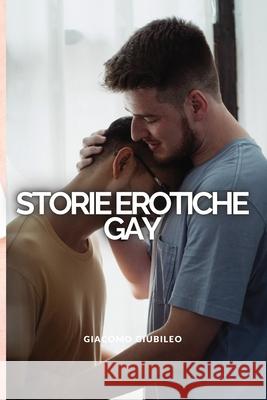 Storie GAY: Fantastici racconti di sesso che coinvolgono sia omosessuali che bisessuali Giacomo Giubileo 9781802909715 Giacomo Giubileo