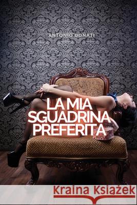 La MIA Sgualdrina Preferita: Piccanti Storie di Sesso Antonio Donati 9781802909739 Antonio Donati