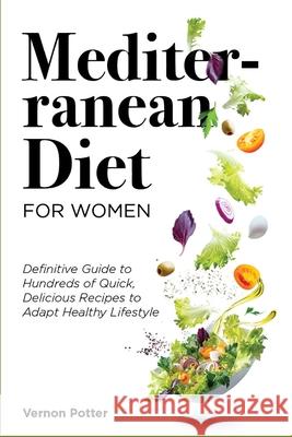 Mediterranean Diet for Women: Definitive Guide to Hundreds of Quick, Delicious Recipes to Adapt Healthy Lifestyle Potter, Vernon 9781802959543 Mediterranean
