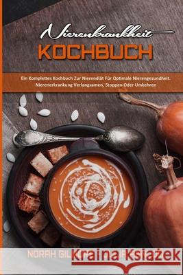 Nierenkrankheit Kochbuch: Ein Komplettes Kochbuch Zur Nierendiät Für Optimale Nierengesundheit. Nierenerkrankung Verlangsamen, Stoppen Oder Umkehren (Kidney Disease Cookbook) (German Version) Norah Gilmore, Julia Arnlod 9781802972757