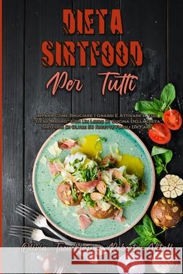 Dieta Sirtfood Per Tutti: Impara Come Bruciare I Grassi E Attivare Il Tuo Gene Magro Con Un Libro Di Cucina Della Dieta Sirtfood Di Oltre 50 Ric Tremblay, Olivia 9781802973112