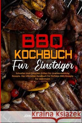 BBQ-Kochbuch Für Einsteiger: Schnelles Und Einfaches Grillen Für Unwiderstehliche Rezepte. Das Ultimative Handbuch Für Perfekte BBQ-Rezepte Für Jed Carter, John 9781802973280 John Carter - Allan Kuhn