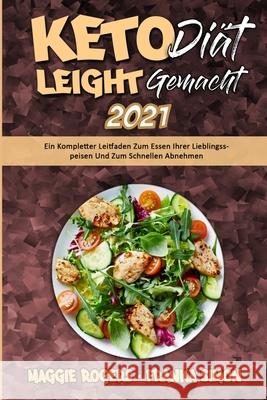 Keto-Diät Leicht Gemacht 2021: Ein Kompletter Leitfaden Zum Essen Ihrer Lieblingsspeisen Und Zum Schnellen Abnehmen (Keto Diet Made Easy 2021) (Germa Rogers, Maggie 9781802978735 Maggie Rogers - Franka Simon