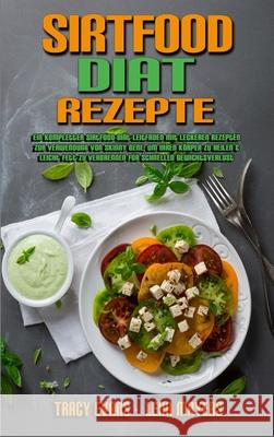 Sirtfood-Diät-Rezepte: Ein Kompletter Sirtfood-Diät-Leitfaden Mit Leckeren Rezepten Zur Verwendung Von Skinny Gene, Um Ihren Körper Zu Heilen Evans, Tracy 9781802979824 Tracy Evans - Lena Mayers