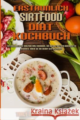 Erstaunlich Sirtfood Diät Kochbuch: Ein Erstaunliches Sirtfood-Diät-Kochbuch, Um Sofort Mit Dem Abnehmen Zu Beginnen, Indem Sie Ihr Skinny-Gen Aktivie Evans, Tracy 9781802979879 Tracy Evans - Lena Mayers