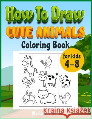 How to draw cute animals coloring book for kids 4-8: An Activity book with cute puppies, perfect for boys and girls, to learn while having fun! Marlow Willow 9781803010045