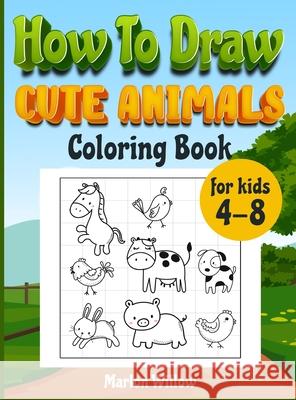 How to draw cute animals coloring book for kids 4-8: An Activity book with cute puppies, perfect for boys and girls, to learn while having fun! Marlow Willow 9781803010052