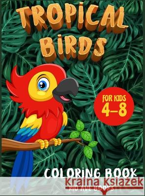 Tropical Birds Coloring book for kids 4-8: A Funny Activity book for children to improve learning skills system Rio Ave Books 9781803010434 Rio Ave Books